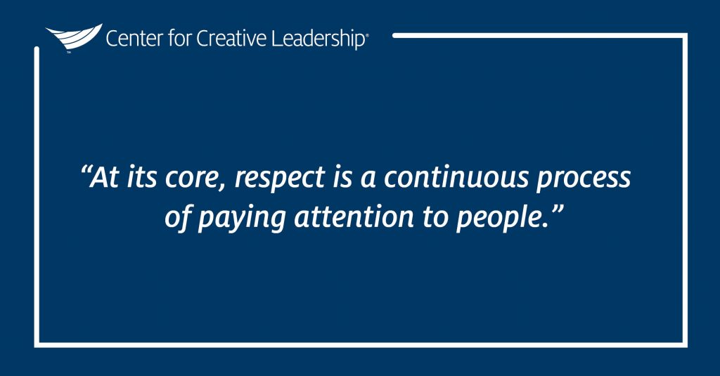 Quote: "At its core, respect is a continuous process of paying attention to people." - Center for Creative Leadership