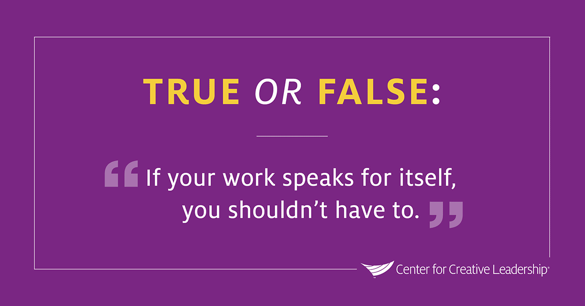 Debunking a common myth about self-promotion at work: “If your work speaks for itself, you shouldn’t have to.” 