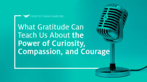 Lead With That Podcast: What Gratitude Can Teach Us About the 3 C's of Leadership & The Power of Curiosity, Compassion, and Courage